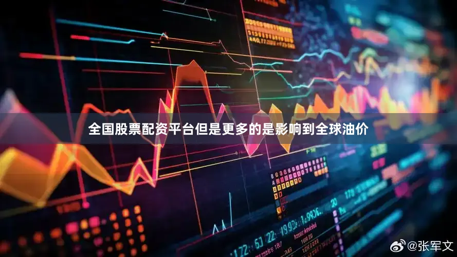 全国股票配资平台但是更多的是影响到全球油价