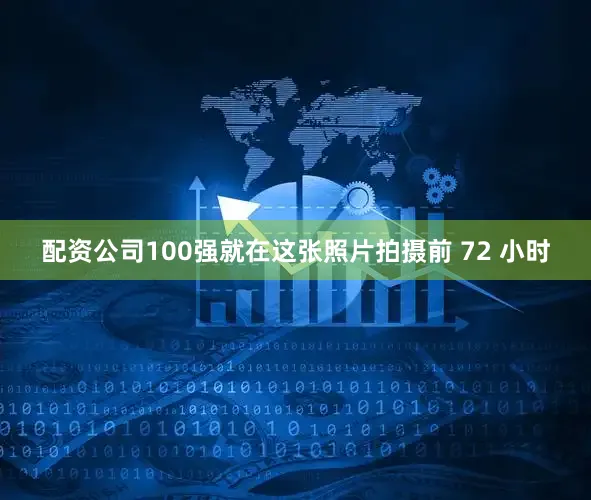 配资公司100强就在这张照片拍摄前 72 小时