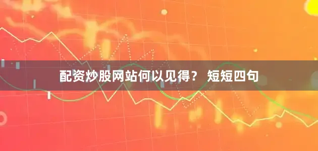 配资炒股网站何以见得？ 短短四句